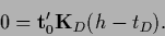 \begin{displaymath}
0 = {\bf t}_0^\prime {{\bf K}_D}({h}-t_D)
.
\end{displaymath}