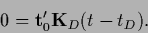 \begin{displaymath}
0 = {\bf t}_0^\prime {{\bf K}}_D (t-t_D)
.
\end{displaymath}