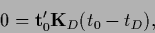 \begin{displaymath}
0 = {\bf t}_0^\prime {{\bf K}}_D (t_0-t_D)
,
\end{displaymath}