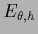 $E_{\theta,{h}}$