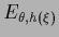 $E_{\theta,{h}(\xi)}$