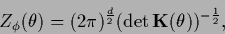 \begin{displaymath}
Z_\phi (\theta) =
(2\pi)^\frac{d}{2}(\det {{\bf K}}(\theta))^{-\frac{1}{2}}
,
\end{displaymath}