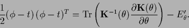 \begin{displaymath}
\frac{1}{2} (\phi-t) \, (\phi-t)^T
=
{\rm Tr} \left({\bf K}...
... {{\bf K}}(\theta)}{\partial \theta}\right)
-E_\theta^\prime
.
\end{displaymath}