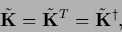 \begin{displaymath}
\tilde {{\bf K}} = \tilde {{\bf K}}^T = \tilde {{\bf K}}^\dagger
,
\end{displaymath}