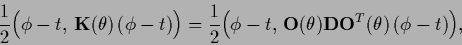 \begin{displaymath}
\frac{1}{2} \Big(\phi-t ,\,{{\bf K}} (\theta)\,(\phi-t)\Big)...
...,\,{\bf O} (\theta){\bf D}{\bf O}^{T}(\theta)\,(\phi-t)\Big)
,
\end{displaymath}