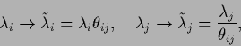 \begin{displaymath}
\lambda_i \rightarrow
\tilde \lambda_i = \lambda_i \theta_{...
...rightarrow
\tilde \lambda_j = \frac{\lambda_j}{\theta_{ij}}
,
\end{displaymath}