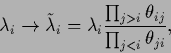 \begin{displaymath}
\lambda_i \rightarrow
\tilde \lambda_i
=
\lambda_i \frac{\prod_{j>i} \theta_{ij}}{\prod_{j<i} \theta_{ji}}
,
\end{displaymath}
