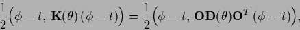 \begin{displaymath}
\frac{1}{2} \Big(\phi-t ,\,{{\bf K}} (\theta)\,(\phi-t)\Big)...
...g(\phi-t ,\,{\bf O}{\bf D}(\theta){\bf O}^{T}\,(\phi-t)\Big)
,
\end{displaymath}