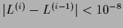 $\vert L^{(i)}-L^{(i-1)}\vert<10^{-8}$