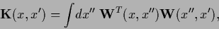 \begin{displaymath}
{\bf K}(x,x^\prime)
= \int \!dx^{\prime\prime}\;
{\bf W}^T(x,x^{\prime\prime}){\bf W}(x^{\prime\prime},x^{\prime})
,
\end{displaymath}