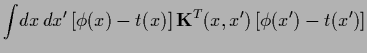 $\displaystyle \int\! dx\,dx^\prime\,
[\phi(x)-t(x)]
\, {\bf K}^T(x,x^{\prime}) \,
[\phi(x^{\prime})-t(x^{\prime})]$