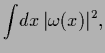 $\displaystyle \int \! dx\, \vert\omega (x)\vert^2
,$