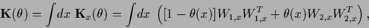 \begin{displaymath}
{\bf K}(\theta)
= \int \!dx\; {\bf K}_x(\theta)
= \int \!d...
...W}_{1,x}{W}^T_{1,x}
+ \theta(x) {W}_{2,x}{W}^T_{2,x}
\right)
,
\end{displaymath}