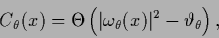 \begin{displaymath}
C_\theta(x)
= \Theta\left( \vert\omega_\theta(x)\vert^2-\vartheta_\theta\right)
,
\end{displaymath}