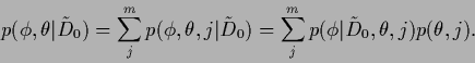 \begin{displaymath}
p(\phi,\theta \vert\tilde D_0)
= \sum_j^m p(\phi,\theta,j \v...
... D_0)
= \sum_j^m p(\phi\vert\tilde D_0,\theta,j) p(\theta,j)
.
\end{displaymath}