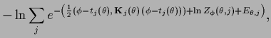 $\displaystyle -
\ln \sum_j e^{-\left(
\frac{1}{2}
\left(\phi-t_j(\theta),\,{{\b...
...heta)\,(\phi-t_j(\theta))\right)
+\ln Z_\phi (\theta,j)+E_{\theta,j}
\right)}
,$