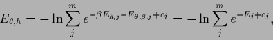 \begin{displaymath}
E_{\theta,{h}}
= -\ln \sum_j^m e^{ - \beta E_{{h},j} - E_{\theta,\beta,j} + c_j}
= -\ln \sum_j^m e^{ -E_j + c_j}
,
\end{displaymath}