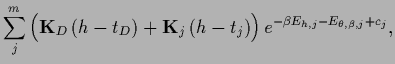 $\displaystyle \sum_j^m
\Big({{\bf K}}_D \,({h}-t_D)+{{\bf K}}_j \,({h}-t_j)\Big)
\, e^{-\beta E_{{h},j}-E_{\theta,\beta,j}+c_j},$