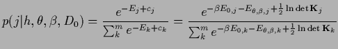 $\displaystyle p(j\vert h,\theta,\beta,D_0)
= \frac{e^{-E_j+c_j}}{\sum_k^m e^{-E...
...
{\sum_k^me^{-\beta E_{0,k}
-E_{\theta,\beta,k}+\frac{1}{2}\ln\det{{\bf K}}_k}}$