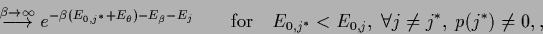 \begin{displaymath}
\stackrel{\beta\rightarrow\infty}{\longrightarrow}
e^{-\beta...
...
E_{0,{j^*}}<E_{0,j}, \; \forall j\ne j^*,
\; p(j^*) \ne 0,
,
\end{displaymath}