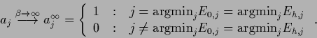 \begin{displaymath}
a_j \stackrel{\beta\rightarrow\infty}{\longrightarrow}
a^\in...
...min}_j E_{0,j}= {\rm argmin}_j E_{{h},j}
\end{array} \right.
.
\end{displaymath}