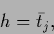 \begin{displaymath}
{h} =
\bar t_{j}
,
\end{displaymath}