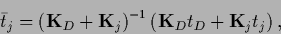 \begin{displaymath}
\bar t_{j}
=
\left( {{\bf K}}_D + {{\bf K}}_{j} \right)^{-1}
\left( {{\bf K}}_D t_D + {{\bf K}}_j t_{j} \right)
,
\end{displaymath}