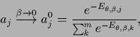 \begin{displaymath}
a_j
\stackrel{\beta\rightarrow 0}{\longrightarrow}
a^0_j =
...
...{e^{-E_{\theta,\beta,j}}}
{\sum_k^me^{-E_{\theta,\beta,k}}}
,
\end{displaymath}