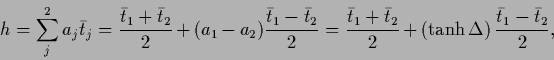 \begin{displaymath}
{h}
=\sum_j^2 a_j \bar t_j
=\frac{\bar t_1 + \bar t_2}{2}
...
...
+ \left(\tanh \Delta\right) \frac{\bar t_1 - \bar t_2}{2}
,
\end{displaymath}