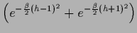 $\left(e^{-\frac{\beta}{2} ({h}-1)^2}
+ e^{-\frac{\beta}{2} ({h}+1)^2}\right)$
