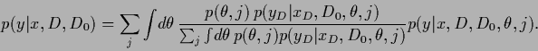 \begin{displaymath}
p(y\vert x,D,D_0)
=
\sum_j \int \!d\theta\,
\frac{p(\theta,...
...,j) p(y_D\vert x_D,D_0,\theta,j)}
p(y\vert x,D,D_0,\theta,j)
.
\end{displaymath}