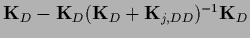 ${\bf K}_D-{\bf K}_D ({\bf K}_D + {\bf K}_{j,DD})^{-1}{\bf K}_D$