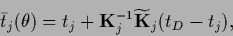 \begin{displaymath}
\bar t_j(\theta)
=
t_j + {\bf K}_j^{-1} \widetilde {\bf K}_j(t_D-t_j)
,
\end{displaymath}