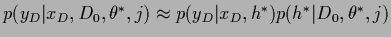 $p(y_D\vert x_D,D_0,\theta^*,j)
\approx
p(y_D\vert x_D,h^*) p(h^*\vert D_0,\theta^*,j)$