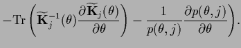 $\displaystyle -{\rm Tr}\left(\widetilde {\bf K}_{j}^{-1}(\theta)
\frac{\partial...
...t)
-\frac{1}{p(\theta,j)} \frac{\partial p(\theta,j)}{\partial \theta}
\Bigg)
.$