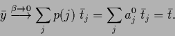 \begin{displaymath}
\bar y \stackrel{\beta\rightarrow 0}{\longrightarrow}
\sum_j p(j)\;\bar t_{j}
= \sum_j a_j^0 \;\bar t_{j}
= \bar t
.
\end{displaymath}