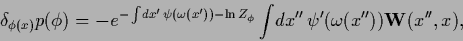 \begin{displaymath}
\delta_{\phi(x)} p(\phi)
=
-e^{-\int \! dx^\prime\, \psi(\o...
...\prime(\omega(x^{\prime\prime}))
{\bf W}(x^{\prime\prime},x)
,
\end{displaymath}
