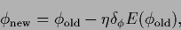\begin{displaymath}
\phi_{\rm new}
= \phi_{\rm old} - \eta \delta_\phi E(\phi_{\rm old})
,
\end{displaymath}