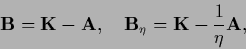 \begin{displaymath}
{\bf B} = {{\bf K}} - {\bf A},
\quad
{\bf B}_\eta ={{\bf K}} - \frac{1}{\eta}{\bf A},
\end{displaymath}