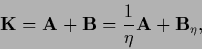 \begin{displaymath}
{{\bf K}}={\bf A} + {\bf B} = \frac{1}{\eta}{\bf A} + {\bf B}_\eta,
\end{displaymath}