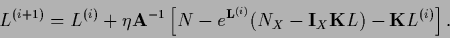 \begin{displaymath}
L^{(i+1)} =
L^{(i)} + \eta {\bf A}^{-1}
\left[ N - e^{{\bf ...
...)}} (N_X-{\bf I}_X {{\bf K}} L)
- {{\bf K}} L^{(i)} \right] .
\end{displaymath}