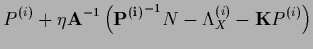 $\displaystyle P^{(i)} + \eta {\bf A}^{-1} \left( {\bf P^{(i)}}^{-1} N
- \Lambda_X^{(i)} -{{\bf K}} P^{(i)} \right)$