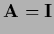 $\displaystyle {\bf A} = {\bf I}$