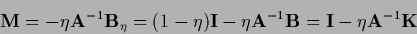 \begin{displaymath}
{\bf M}
= - \eta {\bf A}^{-1} {\bf B}_\eta
=(1-\eta) {\bf I}...
...a {\bf A}^{-1} {\bf B}
= {\bf I} - \eta {\bf A}^{-1} {{\bf K}}
\end{displaymath}