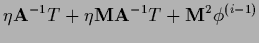 $\displaystyle \eta {\bf A}^{-1}T + \eta {\bf M} {\bf A}^{-1}T + {\bf M}^2 \phi^{(i-1)}$
