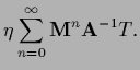 $\displaystyle \eta \sum_{n=0}^\infty {\bf M}^n {\bf A}^{-1} T
.$