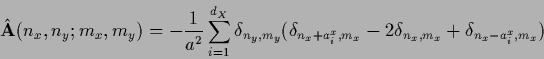 \begin{displaymath}
\hat{\bf A} (n_x,n_y ; m_x,m_y ) =
-\frac{1}{a^2}\sum_{i=1}^...
...{n_x+a_i^x,m_x}
-2 \delta_{n_x,m_x}
+ \delta_{n_x-a^x_i,m_x})
\end{displaymath}