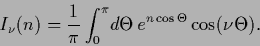 \begin{displaymath}
I_\nu (n) =
\frac{1}{\pi} \int_0^\pi \!d\Theta\, e^{n \cos \Theta}\cos (\nu \Theta).
\end{displaymath}