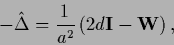 \begin{displaymath}
- \hat \Delta = \frac{1}{a^2} \left( 2d {\bf I} - {\bf W} \right),
\end{displaymath}