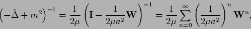 \begin{displaymath}
\left( - \hat \Delta + m^2\right)^{-1}
=
\frac{1}{2 \mu} \le...
...um_{n=0}^\infty
\left(\frac{1}{2 \mu a^2}\right)^n {\bf W}^n ,
\end{displaymath}
